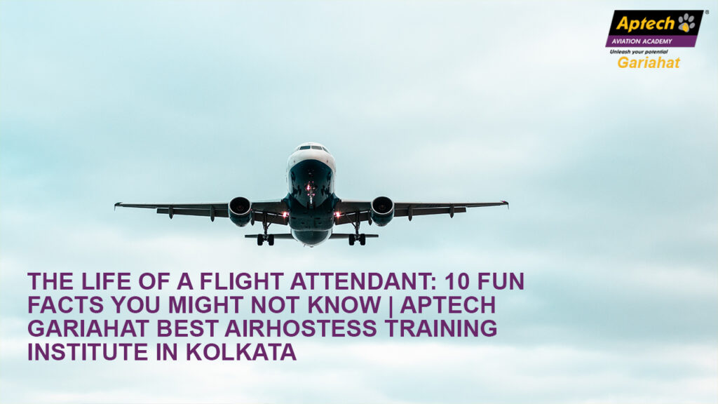 The Life Of A Flight Attendant: 10 Fun Facts You Might Not Know | Aptech gariahat Best Airhostess training institute in Kolkata
